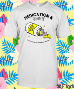 Medication Spite Because Sheer Willpower Isn’t Enough Shirt