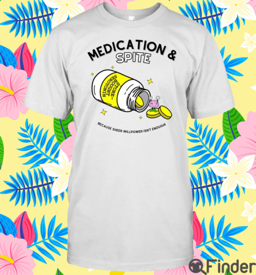 Medication Spite Because Sheer Willpower Isn’t Enough Shirt