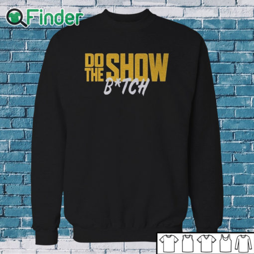 Sweatshirt Do The Show Bitch T Shirt