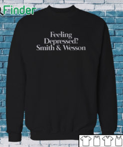 Sweatshirt Feeling Depressed Smith & Wesson Shirt