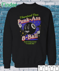 Sweatshirt I Survived That Punk Ass 8 Ball And I Only Cried A Little Bit Shirt