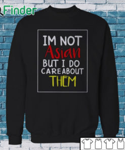 Sweatshirt I’m Not Asian But I Do Care About Them Shirt