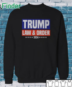 Sweatshirt Trump Law And Order 2024 Shirt