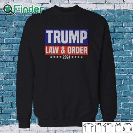 Sweatshirt Trump Law And Order 2024 Shirt