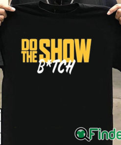 T shirt black Do The Show Bitch T Shirt