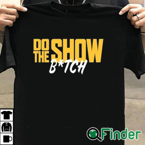 T shirt black Do The Show Bitch T Shirt