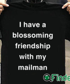 T shirt black I Have A Blossoming Friendship With My Mailman Shirt