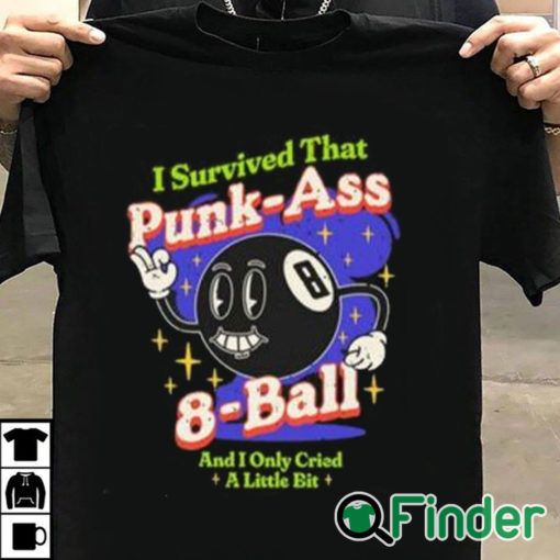T shirt black I Survived That Punk Ass 8 Ball And I Only Cried A Little Bit Shirt