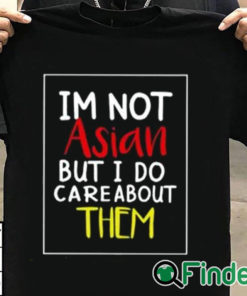 T shirt black I’m Not Asian But I Do Care About Them Shirt