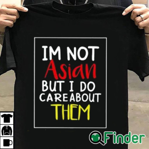 T shirt black I’m Not Asian But I Do Care About Them Shirt