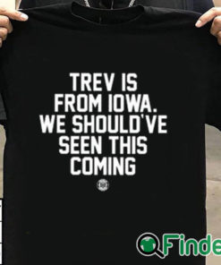 T shirt black Trev Is From Iowa We Should’ve Seen This Coming Shirt