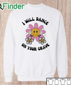 Unisex Sweatshirt I Will Dance On Your Grave Shirt