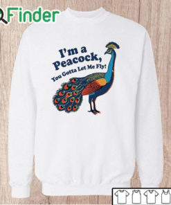 Unisex Sweatshirt I'm a peacock you gotta let me fly shirt