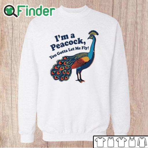 Unisex Sweatshirt I'm a peacock you gotta let me fly shirt