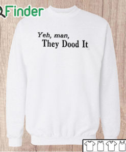 Unisex Sweatshirt Yeh Man They Dood It Shirt