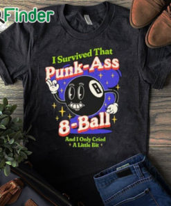 black T shirt I Survived That Punk Ass 8 Ball And I Only Cried A Little Bit Shirt