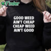 black hoodie Good Weed Ain’t Cheap Cheap Weed Ain’t Good Shirt