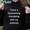 black hoodie I Have A Blossoming Friendship With My Mailman Shirt