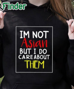 black hoodie I’m Not Asian But I Do Care About Them Shirt