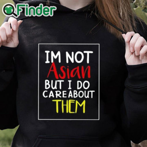 black hoodie I’m Not Asian But I Do Care About Them Shirt