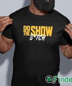 black shirt Do The Show Bitch T Shirt