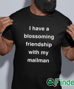black shirt I Have A Blossoming Friendship With My Mailman Shirt