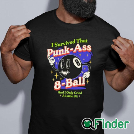 black shirt I Survived That Punk Ass 8 Ball And I Only Cried A Little Bit Shirt