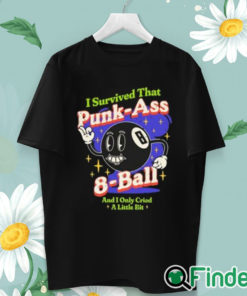 unisex T shirt I Survived That Punk Ass 8 Ball And I Only Cried A Little Bit Shirt