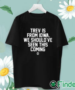 unisex T shirt Trev Is From Iowa We Should’ve Seen This Coming Shirt