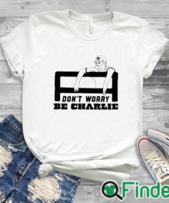 white T shirt Charlie Manuel Don’t Worry Be Charlie Shirt