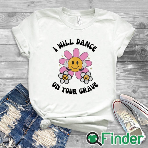 white T shirt I Will Dance On Your Grave Shirt