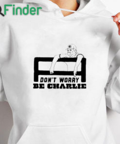 white hoodie Charlie Manuel Don’t Worry Be Charlie Shirt