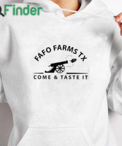 white hoodie Fafo Farms Tx Come And Taste It Shirt