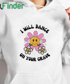 white hoodie I Will Dance On Your Grave Shirt