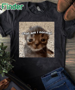 black T shirt Chat Am I Normal Shirt