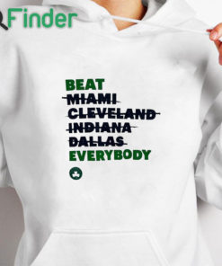 white hoodie Celtics Beat Miami Cleveland Indiana Dallas Everybody Shirt