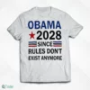 obama 2028 since rules don t exist anymore shirt 1
